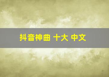 抖音神曲 十大 中文